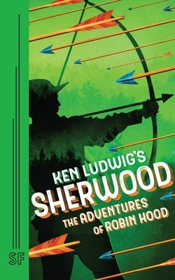 Ken Ludwig's Sherwood: The Adventures of Robin Hood by Ludwig, Ken