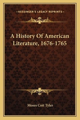 A History Of American Literature, 1676-1765 by Tyler, Moses Coit
