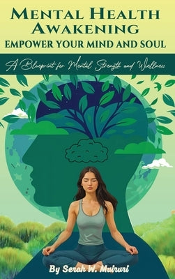 Mental Health Awakening: Empower Your Mind and Soul by W. Muiruri, Serah