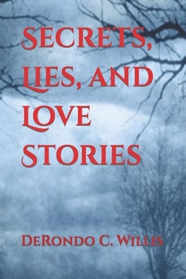 Secrets, Lies, and Love Stories by Willis, Derondo C.