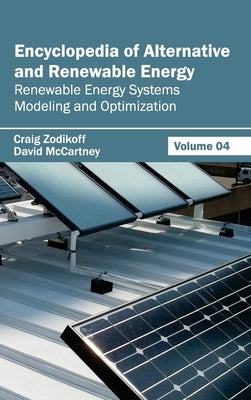 Encyclopedia of Alternative and Renewable Energy: Volume 04 (Renewable Energy Systems Modeling and Optimization) by Zodikoff, Craig
