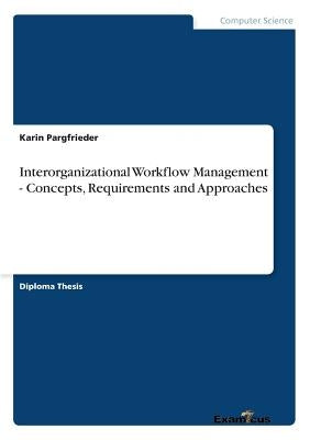 Interorganizational Workflow Management - Concepts, Requirements and Approaches by Pargfrieder, Karin