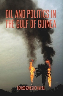Oil and Politics in the Gulf of Guinea by Soares de Oliveira, Ricardo