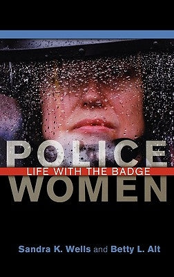 Police Women: Life with the Badge by Wells, Sandra K.