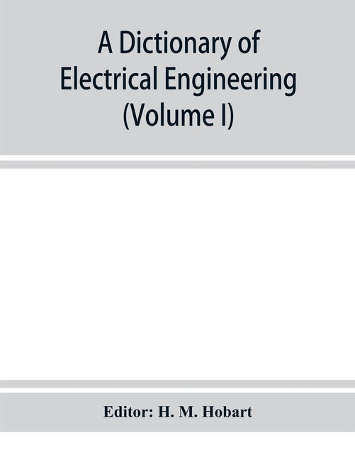 A dictionary of electrical engineering (Volume I) by M. Hobart, H.