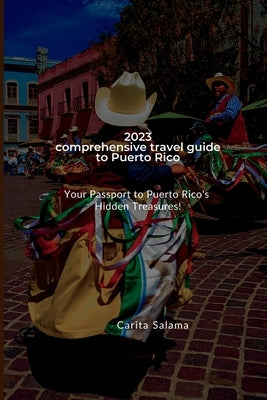 2023 comprehensive travel guide to Puerto Rico: Your Passport to Puerto Rico's Hidden Treasures! by Salama, Carita