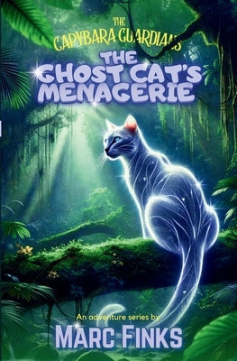 The Capybara Guardians, Book 7 - The Ghost Cat's Menagerie by Finks, Marc