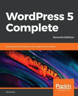 WordPress 5 Complete - Seventh Edition: Build beautiful and feature-rich websites from scratch by Król, Karol