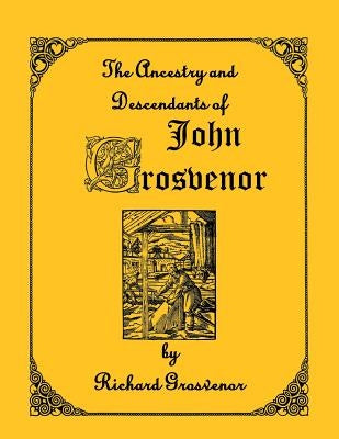 The Ancestory & Descendants of John Grosvenor of Roxbury, Massachusetts by Grosvenor, Richard