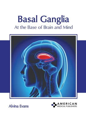 Basal Ganglia: At the Base of Brain and Mind by Evans, Alvina