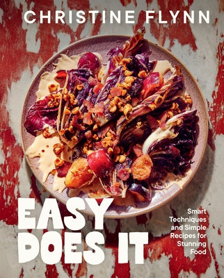 Easy Does It: Smart Techniques and Simple Recipes for Stunning Food by Flynn, Christine