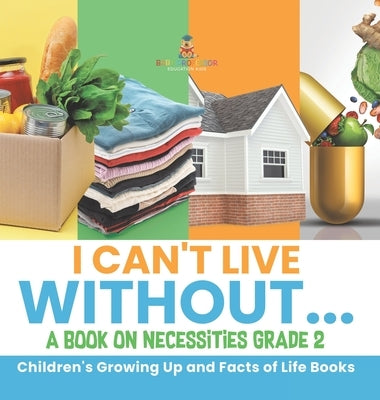 I Can't Live Without... A Book on Necessities Grade 2 Children's Growing Up and Facts of Life Books by Baby Professor