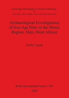 Archaeological Investigations of Iron Age Sites in the Mema Region, Mali (West Africa) Bar Is1736 by Togola, Tereba