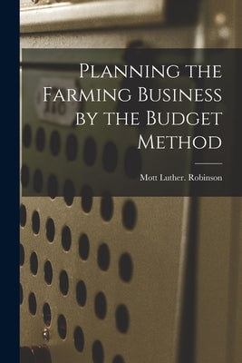 Planning the Farming Business by the Budget Method by Robinson, Mott Luther