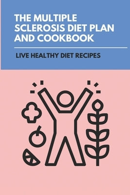 The Multiple Sclerosis Diet Plan And Cookbook: Live Healthy Diet Recipes: Sirtfood Diet Plan by Celis, Tommy
