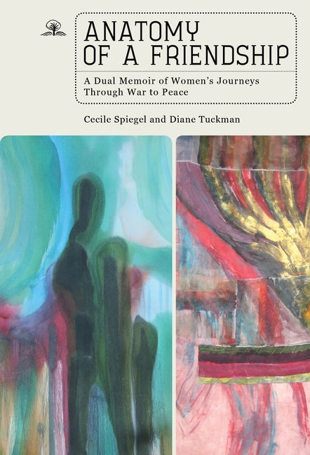 Anatomy of a Friendship: A Dual Memoir of Women's Journeys Through War to Peace by Spiegel, Cecile