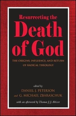 Resurrecting the Death of God: The Origins, Influence, and Return of Radical Theology by Peterson, Daniel J.