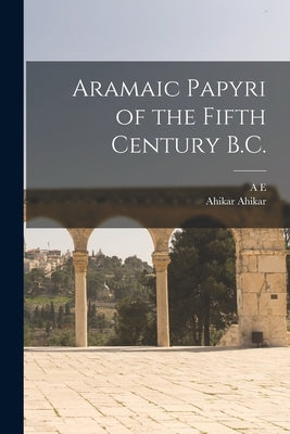 Aramaic Papyri of the Fifth Century B.C. by Cowley, A. E. 1861-1931