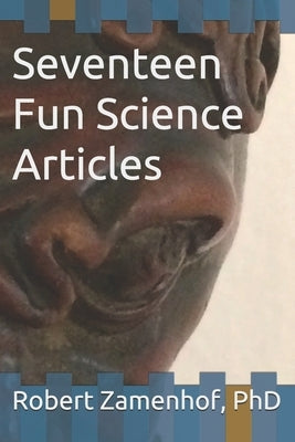 Seventeen Fun Science Articles: Reprinted with permission from the Vermont Standard newspaper by Zamenhof, Robert G.