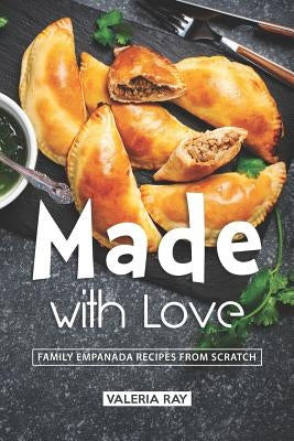 Made with Love: Family Empanada Recipes from Scratch by Ray, Valeria