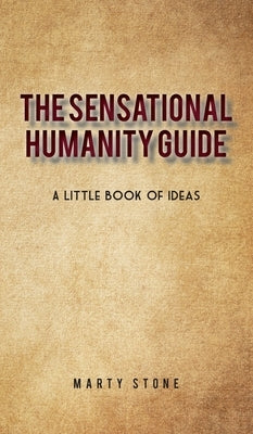 The sensational humanity guide: A little book of ideas by Stone, Marty