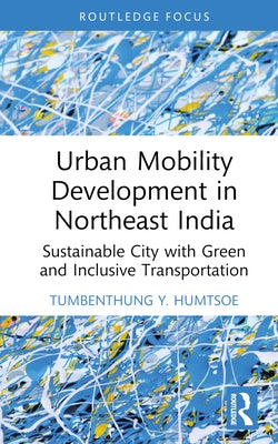 Urban Mobility Development in Northeast India: Sustainable City with Green and Inclusive Transportation by Humtsoe, Tumbenthung Y.
