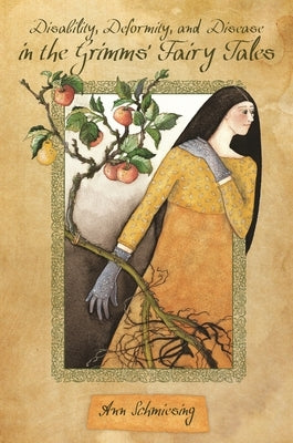 Disability, Deformity, and Disease in the Grimms' Fairy Tales by Schmiesing, Ann