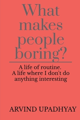 What makes people boring? by Upadhyay, Arvind