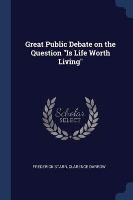 Great Public Debate on the Question "Is Life Worth Living" by Starr, Frederick