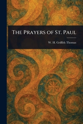 The Prayers of St. Paul by Thomas, W. H. Griffith (William Henry
