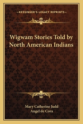 Wigwam Stories Told by North American Indians by Judd, Mary Catherine