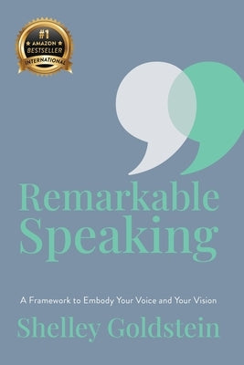 Remarkable Speaking: A Framework to Embody Your Voice and Your Vision by Goldstein, Shelley