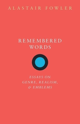 Remembered Words: Essays on Genre, Realism, and Emblems by Fowler, Alastair