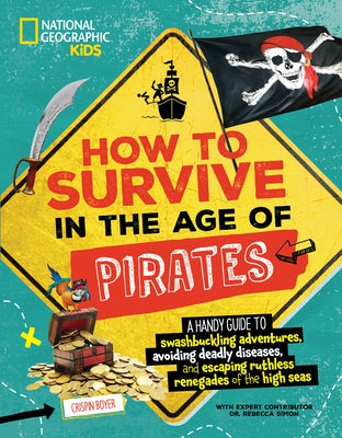 How to Survive in the Age of Pirates: A Handy Guide to Swashbuckling Adventures, Avoiding Deadly Diseases, and Escapin G the Ruthless Renegades of the by Boyer, Crispin