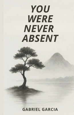 You Were Never Absent by Garcia, Gabriel