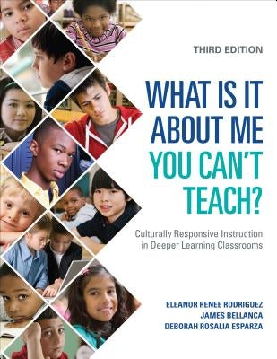 What Is It about Me You Can′t Teach?: Culturally Responsive Instruction in Deeper Learning Classrooms by Rodriguez, Eleanor Renee
