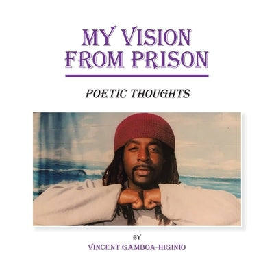My Vision from Prison: Poetic Thoughts by Gamboa-Higinio, Vincent
