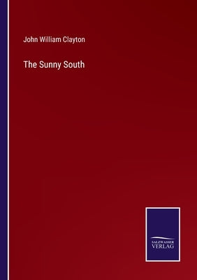 The Sunny South by Clayton, John William