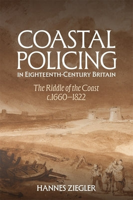Coastal Policing in Eighteenth-Century Britain: The Riddle of the Coast, C.1660-1822 by Ziegler, Hannes