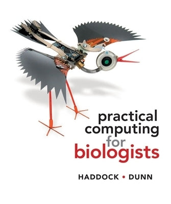 Practical Computing for Biologists by Haddock, Steven H. D.