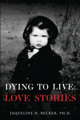 Dying To Live: Love Stories by Becker, Jaqueline H.