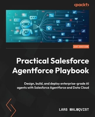 Practical Salesforce Agentforce Playbook: Design, build, and deploy enterprise-grade AI agents with Salesforce Agentforce and Data Cloud by Malmqvist, Lars