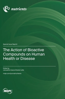 The Action of Bioactive Compounds on Human Health or Disease by Alvarez-Leite, Jacqueline Isaura