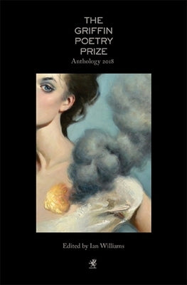 The 2018 Griffin Poetry Prize Anthology: A Selection of the Shortlist by Williams, Ian