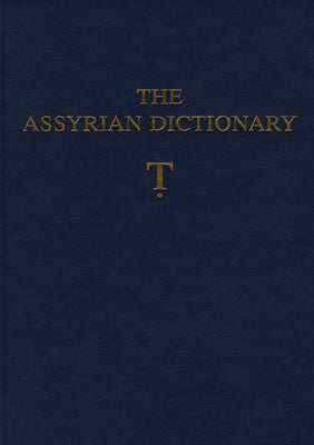 The Assyrian Dictionary of the Oriental Institute of the University of Chicago: Volume 19, Letter T [Tet] by Roth, Martha T.