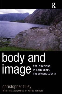 Body and Image: Explorations in Landscape Phenomenology 2 by Tilley, Christopher