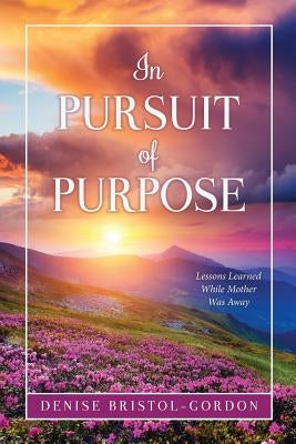 In Pursuit of Purpose by Bristol-Gordon, Denise