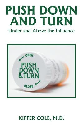 Push Down and Turn: Under and Above the Influence by Cole, Kiffer