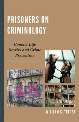 Prisoners on Criminology: Convict Life Stories and Crime Prevention by Tregea, William S.