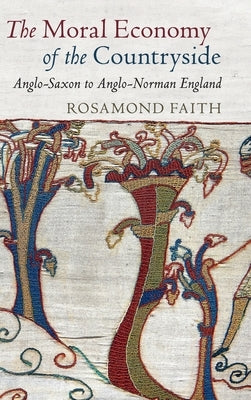 The Moral Economy of the Countryside: Anglo-Saxon to Anglo-Norman England by Faith, Rosamond